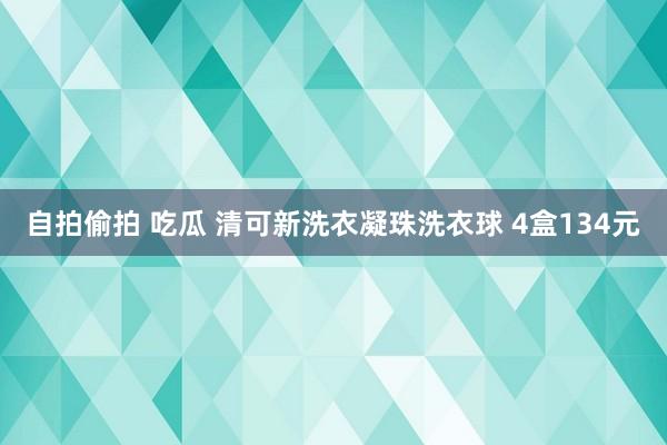 自拍偷拍 吃瓜 清可新洗衣凝珠洗衣球 4盒134元