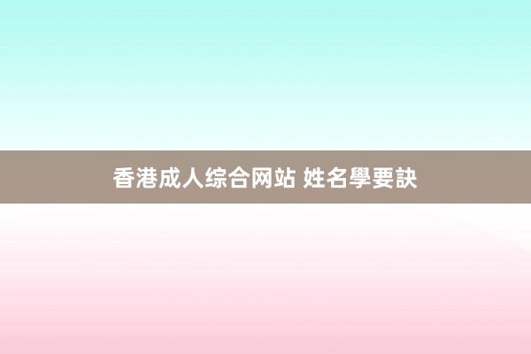 香港成人综合网站 姓名學要訣