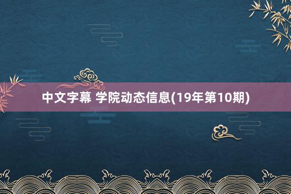 中文字幕 学院动态信息(19年第10期)