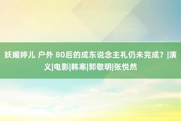 妖媚婷儿 户外 80后的成东说念主礼仍未完成？|演义|电影|韩寒|郭敬明|张悦然