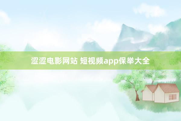 涩涩电影网站 短视频app保举大全