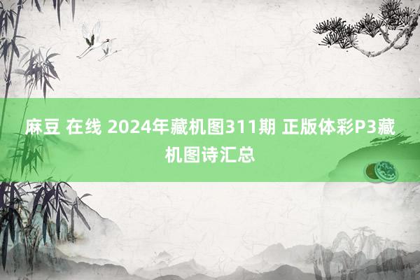 麻豆 在线 2024年藏机图311期 正版体彩P3藏机图诗汇